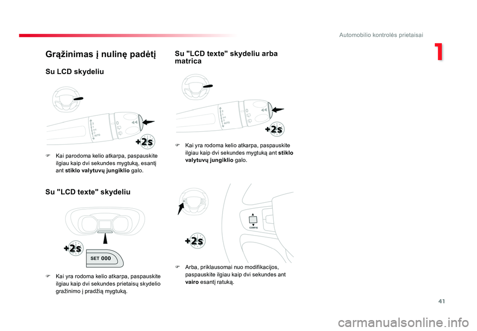 TOYOTA PROACE 2019  Eksploatavimo vadovas (in Lithuanian) 41
1
Automobilio kontrolės prietaisai
Proace_lt_Chap01_instruments-de-bord_ed01-2016
Grąžinimas į nulinę padėtį
Su "LCD texte" skydeliu
F  Kai yra rodoma kelio atkarpa, paspauskite ilgi