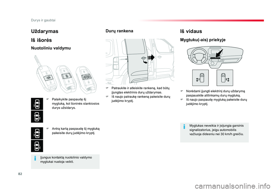 TOYOTA PROACE 2019  Eksploatavimo vadovas (in Lithuanian) 82
Durys ir gaubtai
Proace_lt_Chap02_ouvertures_ed01-2016
Įjungus kontaktą nuotolinio valdymo 
mygtukai nustoja veikti.
Uždarymas
Iš išorės
F  Norėdami į jungti elektrinį durų uždarymą pas