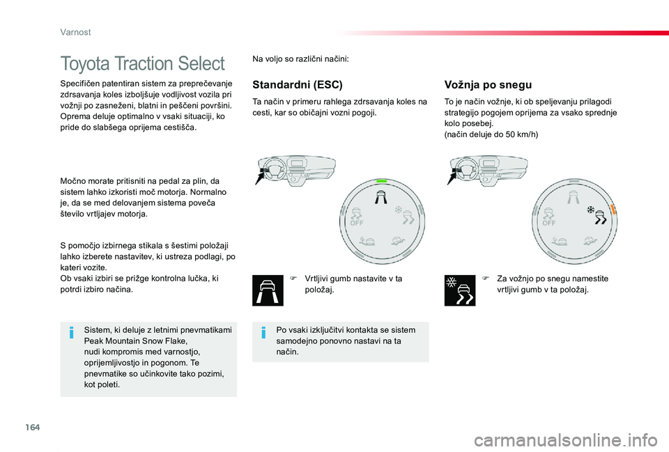 TOYOTA PROACE 2019 Manual de utilizare (in Romanian) 164
Proace_sl_Chap05_securite_ed01-2019
Toyota Traction Select
Specifičen patentiran sistem za preprečevanje zdrsavanja koles izboljšuje vodljivost vozila pri vožnji po zasneženi, blatni in peš TOYOTA PROACE 2019 Manual de utilizare (in Romanian) 164
Proace_sl_Chap05_securite_ed01-2019
Toyota Traction Select
Specifičen patentiran sistem za preprečevanje zdrsavanja koles izboljšuje vodljivost vozila pri vožnji po zasneženi, blatni in peš