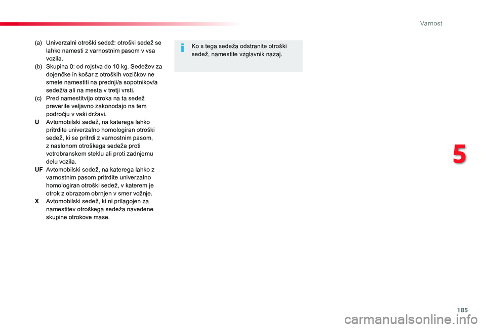 TOYOTA PROACE 2019  Manual de utilizare (in Romanian) 185
Proace_sl_Chap05_securite_ed01-2019
(a) Univerzalni otroški sedež: otroški sedež se lahko namesti z varnostnim pasom v vsa vozila.(b) Skupina 0: od rojstva do 10 kg. Sedežev za dojenčke in k