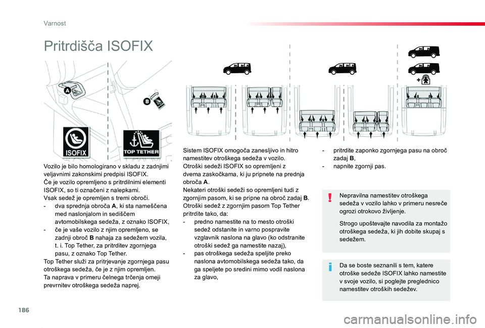TOYOTA PROACE 2019  Manual de utilizare (in Romanian) 186
Proace_sl_Chap05_securite_ed01-2019
Pritrdišča ISOFIX
Nepravilna namestitev otroškega sedeža v vozilo lahko v primeru nesreče ogrozi otrokovo življenje.
Da se boste seznanili s tem, katere o