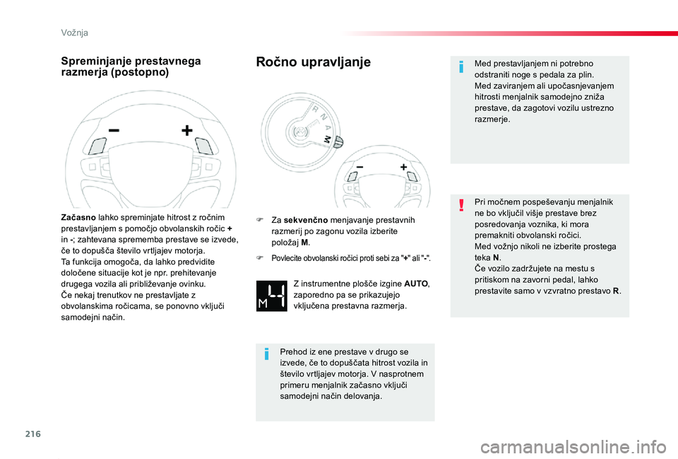 TOYOTA PROACE 2019  Manual de utilizare (in Romanian) 216
Proace_sl_Chap06_conduite_ed01-2019
Spreminjanje prestavnega razmerja (postopno)
Začasno lahko spreminjate hitrost z ročnim prestavljanjem s pomočjo obvolanskih ročic + in -; zahtevana spremem