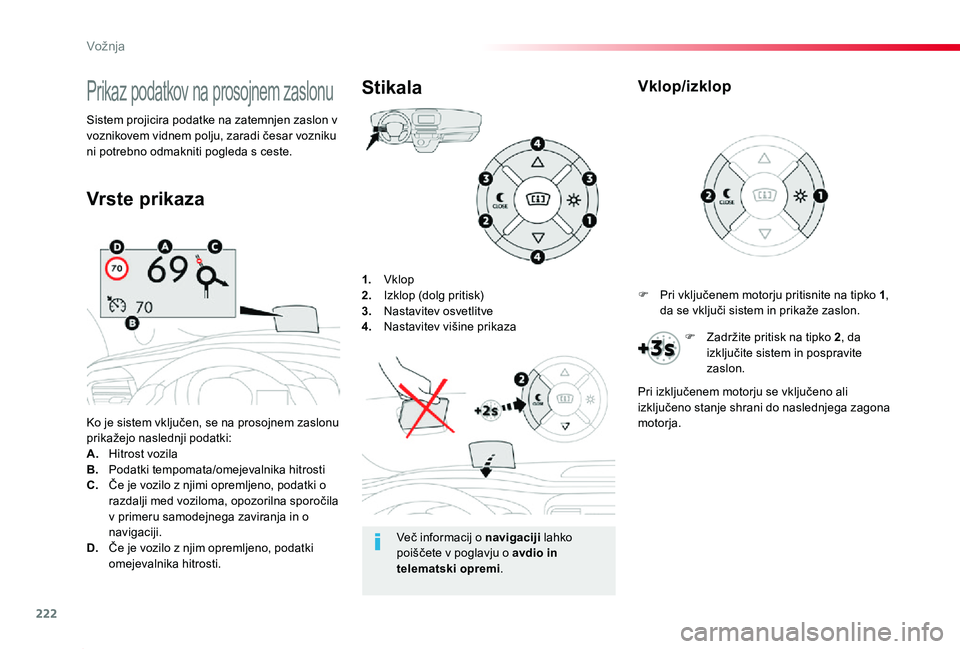 TOYOTA PROACE 2019  Manual de utilizare (in Romanian) 222
Proace_sl_Chap06_conduite_ed01-2019
1. Vklop2. Izklop (dolg pritisk)3.  Nastavitev osvetlitve4. Nastavitev višine prikaza
Ko je sistem vključen, se na prosojnem zaslonu prikažejo naslednji poda