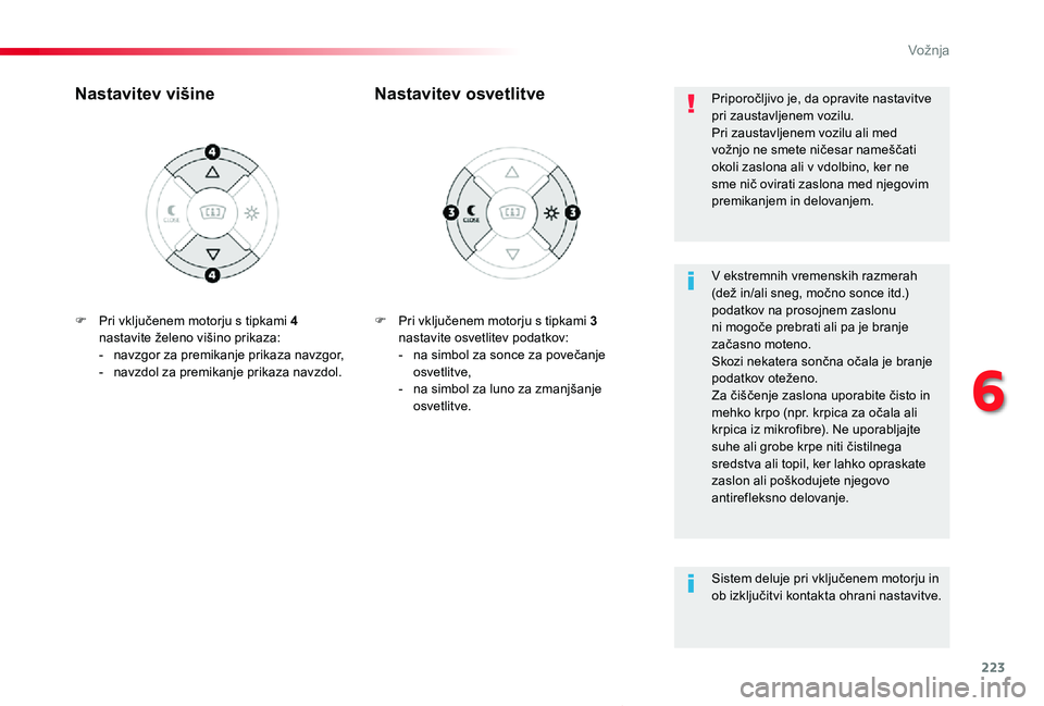 TOYOTA PROACE 2019  Manual de utilizare (in Romanian) 223
Proace_sl_Chap06_conduite_ed01-2019
F Pri vključenem motorju s tipkami 3 nastavite osvetlitev podatkov:-  na simbol za sonce za povečanje osvetlitve,- na simbol za luno za zmanjšanje osvetlitve