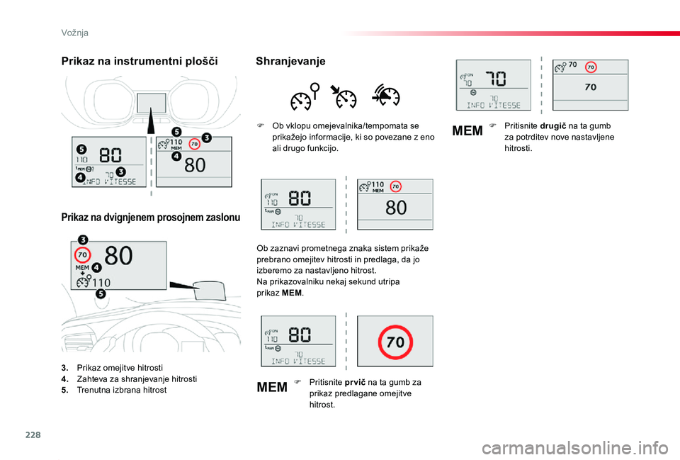 TOYOTA PROACE 2019  Manual de utilizare (in Romanian) 228
MEM
MEM
Proace_sl_Chap06_conduite_ed01-2019
3. Prikaz omejitve hitrosti4. Zahteva za shranjevanje hitrosti5.  Trenutna izbrana hitrost
Prikaz na instrumentni plošči
Prikaz na dvignjenem prosojne