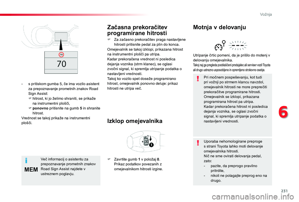 TOYOTA PROACE 2019 Manual de utilizare (in Romanian) 231
MEM
Proace_sl_Chap06_conduite_ed01-2019
Pri močnem pospeševanju, kot tudi pri vožnji po strmem klancu navzdol, omejevalnik hitrosti ne more preprečiti prekoračitve programirane hitrosti.Omeje TOYOTA PROACE 2019 Manual de utilizare (in Romanian) 231
MEM
Proace_sl_Chap06_conduite_ed01-2019
Pri močnem pospeševanju, kot tudi pri vožnji po strmem klancu navzdol, omejevalnik hitrosti ne more preprečiti prekoračitve programirane hitrosti.Omeje