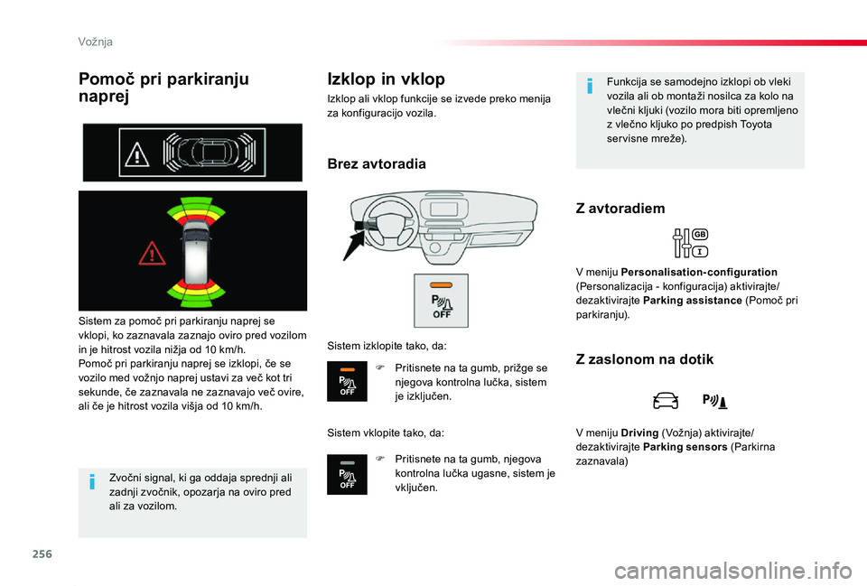 TOYOTA PROACE 2019  Manual de utilizare (in Romanian) 256
Proace_sl_Chap06_conduite_ed01-2019
Pomoč pri parkiranju  
naprej
Sistem za pomoč pri parkiranju naprej se vklopi, ko zaznavala zaznajo oviro pred vozilom in je hitrost vozila nižja od 10 km/h.