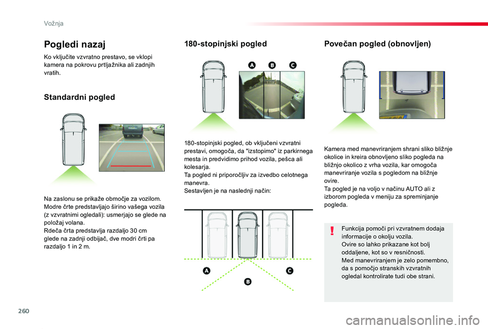 TOYOTA PROACE 2019  Manual de utilizare (in Romanian) 260
Proace_sl_Chap06_conduite_ed01-2019
Standardni pogled
180-stopinjski pogledPovečan pogled (obnovljen)
Kamera med manevriranjem shrani sliko bližnje okolice in kreira obnovljeno sliko pogleda na 