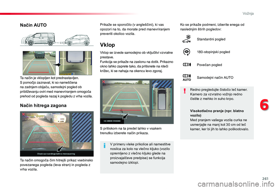 TOYOTA PROACE 2019  Manual de utilizare (in Romanian) 261
Proace_sl_Chap06_conduite_ed01-2019
Vklop
Vklop se izvede samodejno ob vključitvi vzvratne prestave.Funkcija se prikaže na zaslonu na dotik. Prikazno okno lahko zaprete tako, da pritisnete na rd
