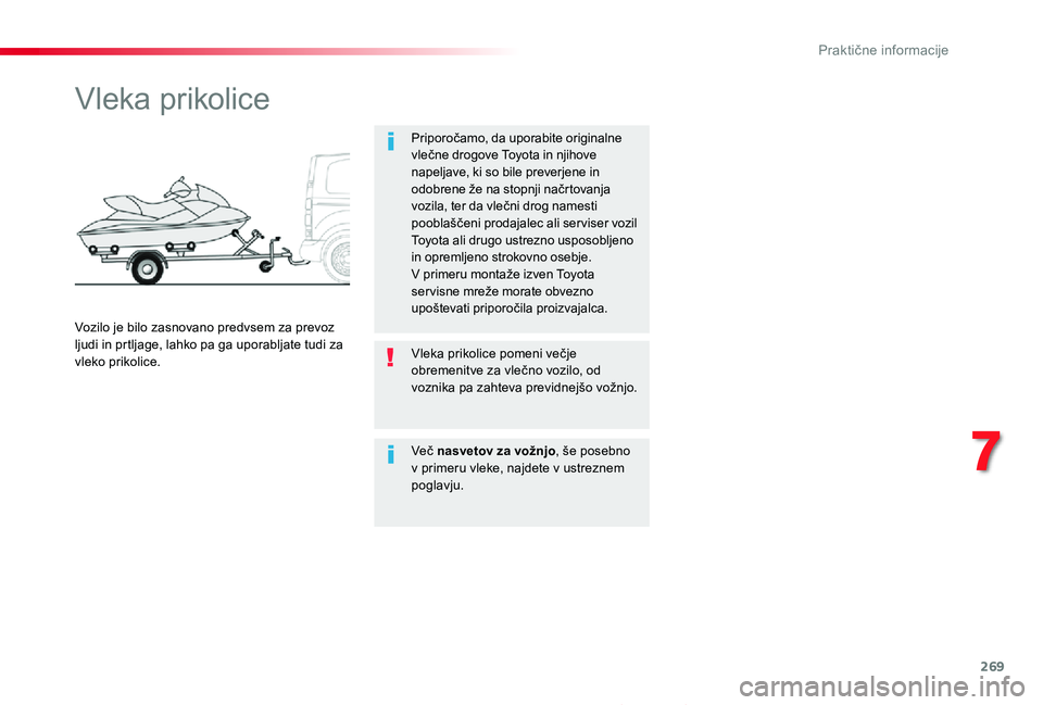 TOYOTA PROACE 2019  Manual de utilizare (in Romanian) 269
Proace_sl_Chap07_info-pratiques_ed01-2019
Vleka prikolice
Priporočamo, da uporabite originalne vlečne drogove Toyota in njihove napeljave, ki so bile preverjene in odobrene že na stopnji načrt