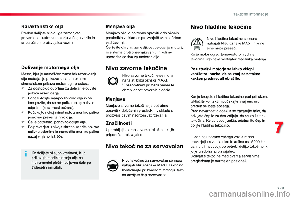 TOYOTA PROACE 2019  Manual de utilizare (in Romanian) 279
Proace_sl_Chap07_info-pratiques_ed01-2019
Karakteristike olja
Preden dolijete olje ali ga zamenjate, preverite, ali ustreza motorju vašega vozila in priporočilom proizvajalca vozila.
Dolivanje m