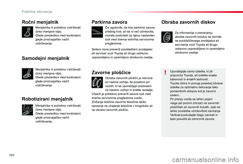 TOYOTA PROACE 2019  Manual de utilizare (in Romanian) 282
Proace_sl_Chap07_info-pratiques_ed01-2019
Ročni menjalnik
Menjalnika ni potrebno vzdrževati (brez menjave olja).Glede presledkov med kontrolami glejte proizvajalčev načrt vzdrževanja.
Obraba 