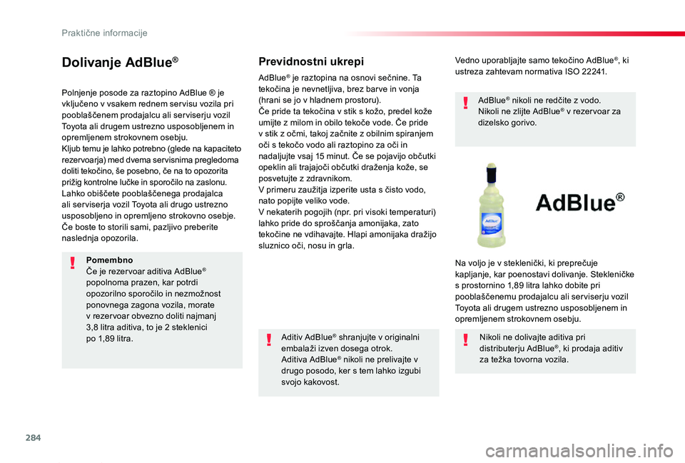 TOYOTA PROACE 2019  Manual de utilizare (in Romanian) 284
Proace_sl_Chap07_info-pratiques_ed01-2019
Dolivanje AdBlue®
Polnjenje posode za raztopino AdBlue ® je vključeno v vsakem rednem ser visu vozila pri pooblaščenem prodajalcu ali ser viserju voz