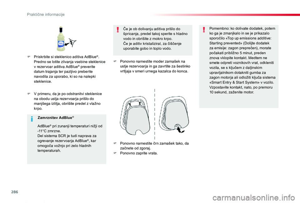 TOYOTA PROACE 2019  Manual de utilizare (in Romanian) 286
Proace_sl_Chap07_info-pratiques_ed01-2019
F V primeru, da je po odstranitvi steklenice na obodu ustja rezer voarja prišlo do manjšega izlitja, obrišite predel z vlažno krpo.
Če je ob dolivanj