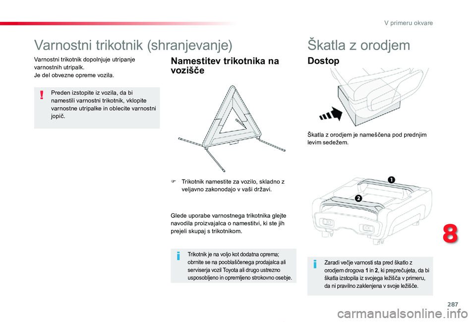 TOYOTA PROACE 2019  Manual de utilizare (in Romanian) 287
Proace_sl_Chap08_En-cas-de-panne_ed01-2019
Varnostni trikotnik (shranjevanje)
Preden izstopite iz vozila, da bi namestili varnostni trikotnik, vklopite varnostne utripalke in oblecite varnostni jo