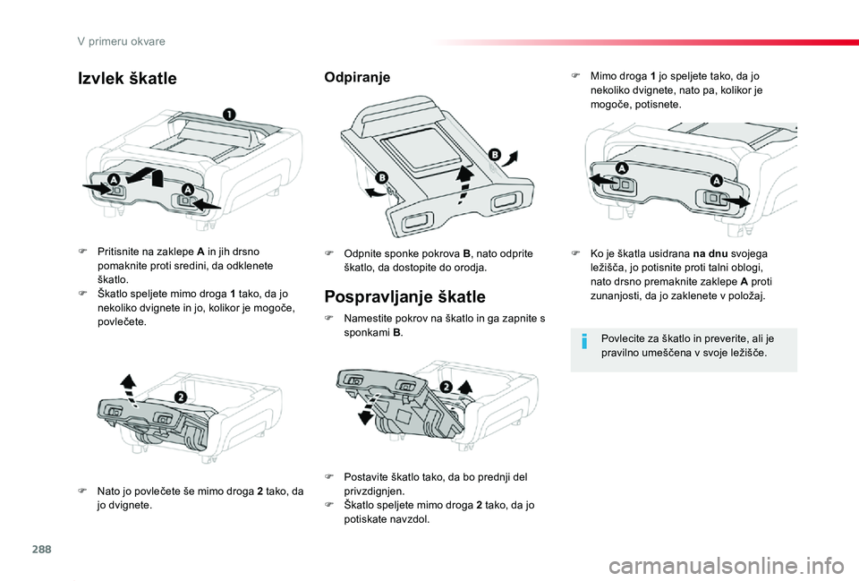 TOYOTA PROACE 2019  Manual de utilizare (in Romanian) 288
Proace_sl_Chap08_En-cas-de-panne_ed01-2019
Pospravljanje škatle
F Pritisnite na zaklepe A in jih drsno pomaknite proti sredini, da odklenete škatlo.F Škatlo speljete mimo droga 1 tako, da jo ne