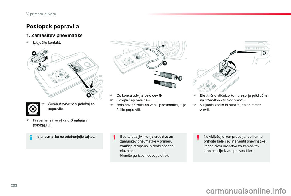 TOYOTA PROACE 2019  Manual de utilizare (in Romanian) 292
Proace_sl_Chap08_En-cas-de-panne_ed01-2019
Postopek popravila
1. Zamašitev pnevmatike
F Do konca odvijte belo cev G.F Odvijte čep bele cevi.F Belo cev pritrdite na ventil pnevmatike, ki jo želi