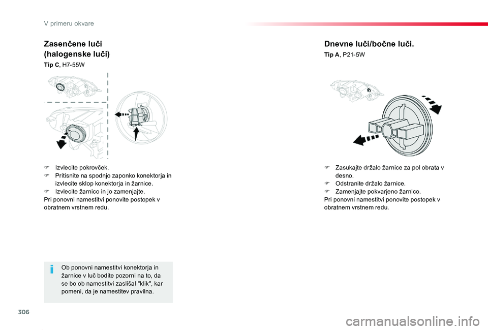 TOYOTA PROACE 2019  Manual de utilizare (in Romanian) 306
Proace_sl_Chap08_En-cas-de-panne_ed01-2019
Ob ponovni namestitvi konektorja in žarnice v luč bodite pozorni na to, da se bo ob namestitvi zaslišal "klik", kar pomeni, da je namestitev p
