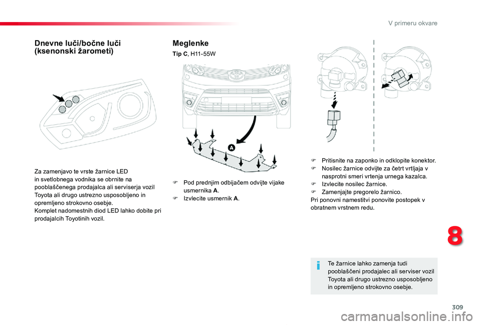 TOYOTA PROACE 2019  Manual de utilizare (in Romanian) 309
Proace_sl_Chap08_En-cas-de-panne_ed01-2019
Meglenke
Tip C, H11-55W
F Pritisnite na zaponko in odklopite konektor.F Nosilec žarnice odvijte za četrt vrtljaja v nasprotni smeri vrtenja urnega kaza