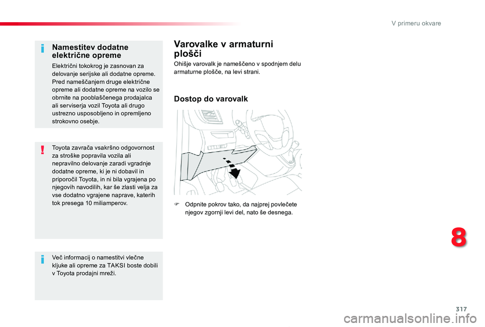 TOYOTA PROACE 2019  Manual de utilizare (in Romanian) 317
Proace_sl_Chap08_En-cas-de-panne_ed01-2019
Toyota zavrača vsakršno odgovornost za stroške popravila vozila ali nepravilno delovanje zaradi vgradnje dodatne opreme, ki je ni dobavil in priporoč