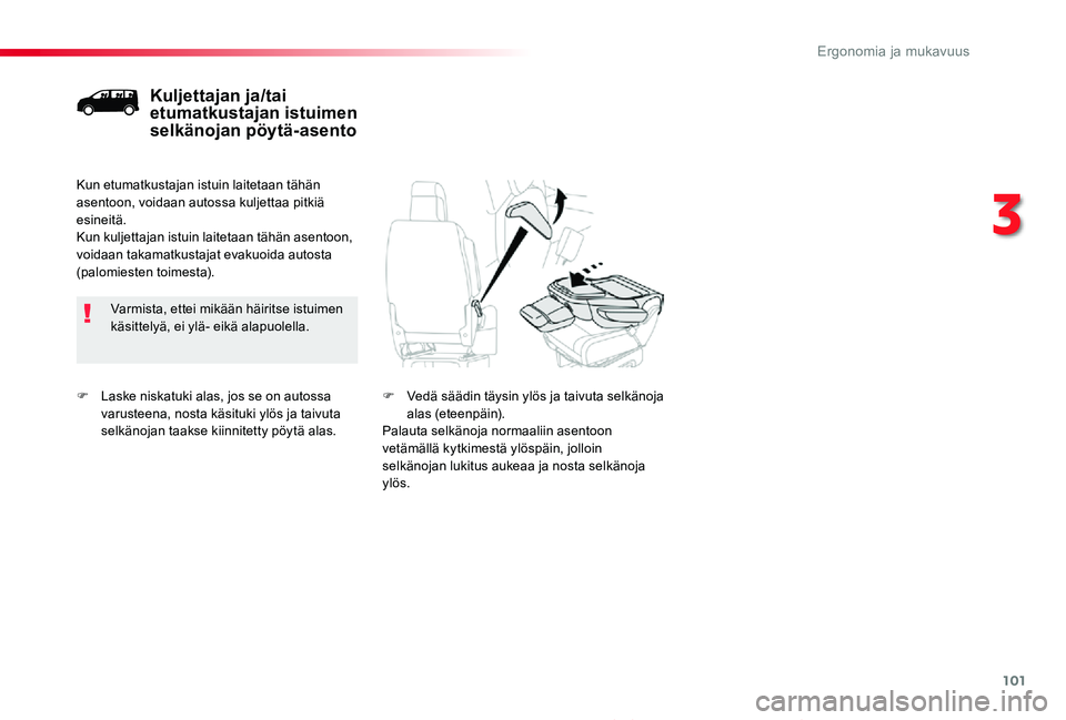 TOYOTA PROACE 2020  Omistajan Käsikirja (in Finnish) 101
Proace_fi_Chap03_ergonomie-et-confort_ed2019_V02
F Laske niskatuki alas, jos se on autossa varusteena, nosta käsituki ylös ja taivuta selkänojan taakse kiinnitetty pöytä alas.
Kuljettajan ja/