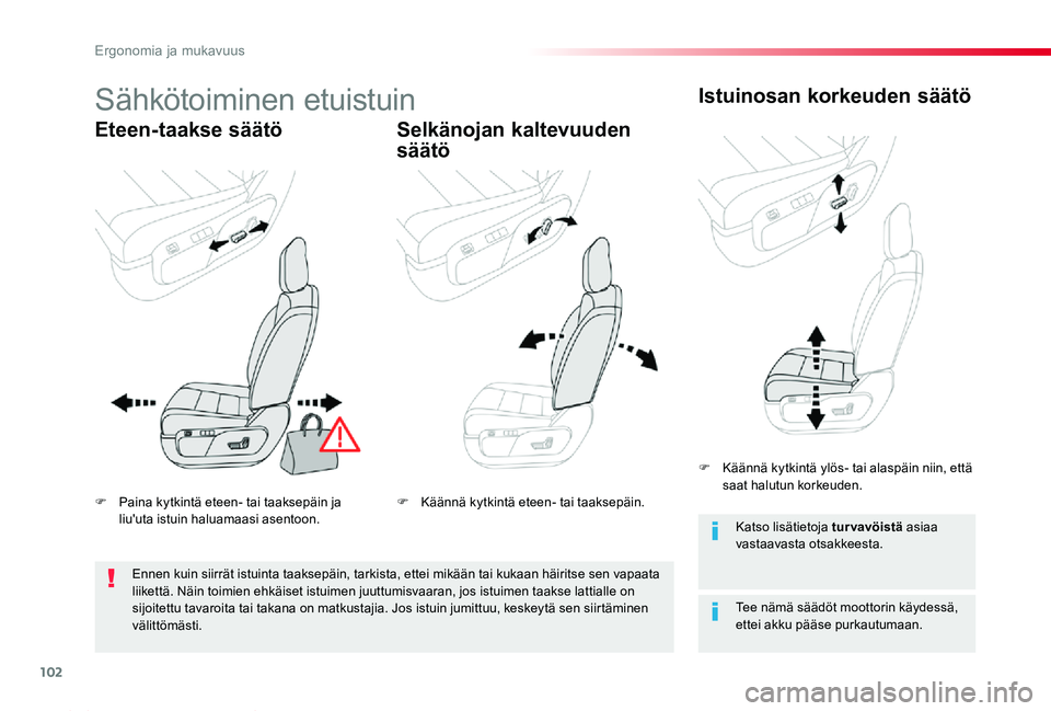 TOYOTA PROACE 2020  Omistajan Käsikirja (in Finnish) 102
Proace_fi_Chap03_ergonomie-et-confort_ed2019_V02
Sähkötoiminen etuistuin
Eteen-taakse säätöSelkänojan kaltevuuden 
säätö
Istuinosan korkeuden säätö
Tee nämä säädöt moottorin käyd