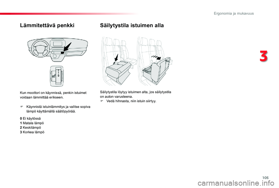 TOYOTA PROACE 2020  Omistajan Käsikirja (in Finnish) 105
Proace_fi_Chap03_ergonomie-et-confort_ed2019_V02
Lämmitettävä penkki
0 Ei käytössä1 Matala lämpö2 Keskilämpö
3 Korkea lämpö
F Käynnistä istuinlämmitys ja valitse sopiva lämpö käy