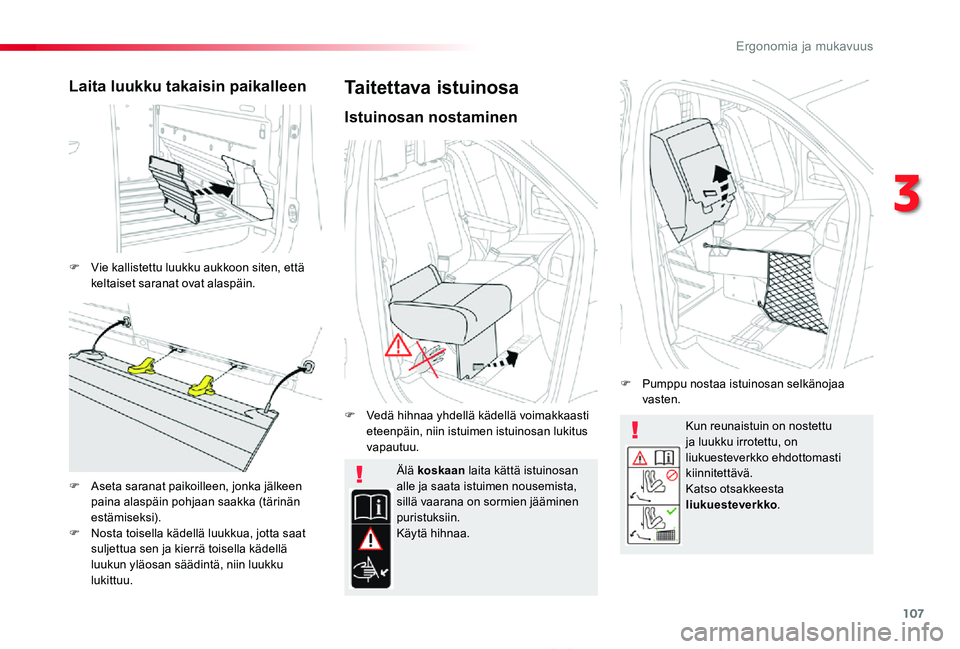 TOYOTA PROACE 2020  Omistajan Käsikirja (in Finnish) 107
Proace_fi_Chap03_ergonomie-et-confort_ed2019_V02
Kun reunaistuin on nostettu ja luukku irrotettu, on liukuesteverkko ehdottomasti kiinnitettävä.Katso otsakkeesta liukuesteverkko.
Älä koskaan l