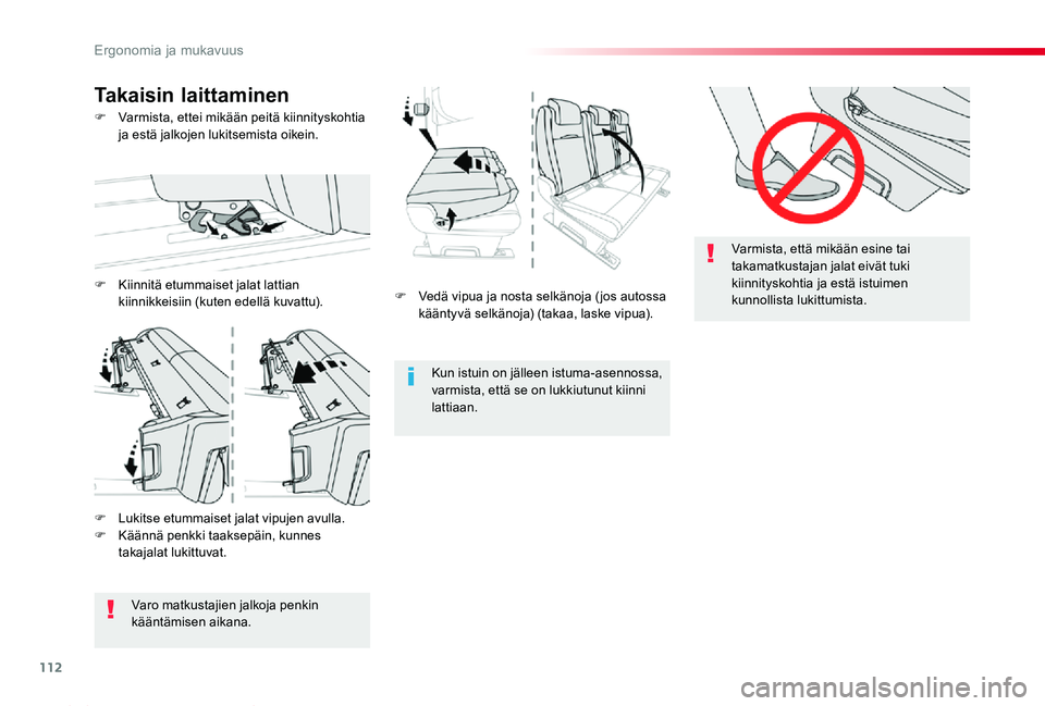 TOYOTA PROACE 2020  Omistajan Käsikirja (in Finnish) 112
Proace_fi_Chap03_ergonomie-et-confort_ed2019_V02
F Vedä vipua ja nosta selkänoja ( jos autossa kääntyvä selkänoja) (takaa, laske vipua).
Kun istuin on jälleen istuma-asennossa, varmista, et