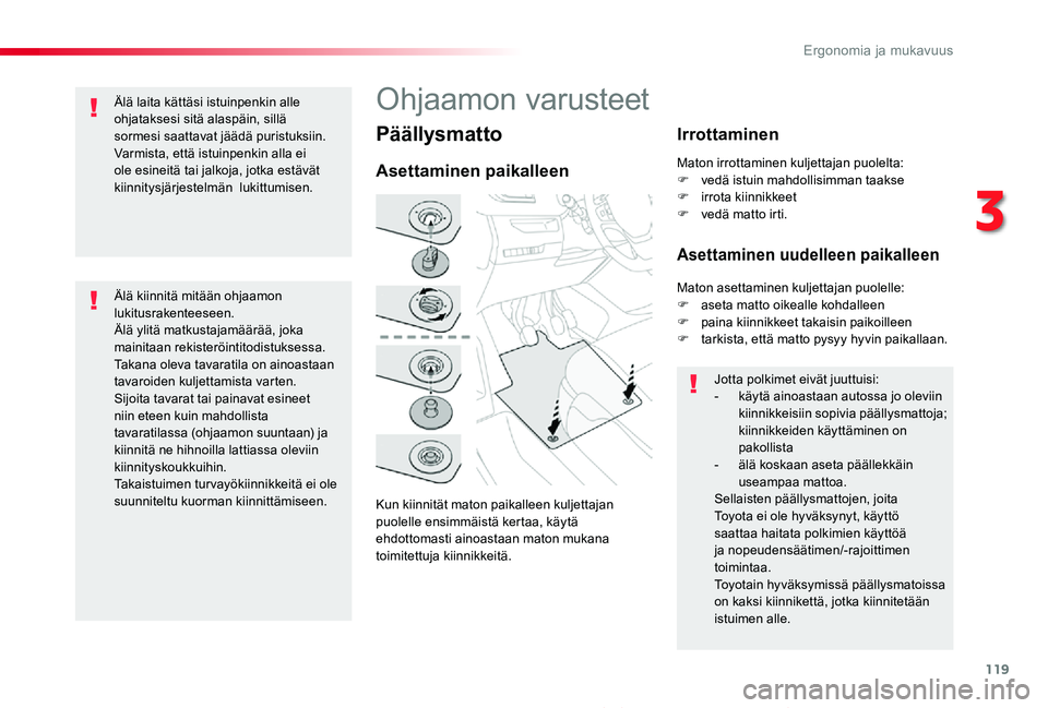 TOYOTA PROACE 2020  Omistajan Käsikirja (in Finnish) 119
Proace_fi_Chap03_ergonomie-et-confort_ed2019_V02
Päällysmatto
Kun kiinnität maton paikalleen kuljettajan puolelle ensimmäistä kertaa, käytä ehdottomasti ainoastaan maton mukana toimitettuja