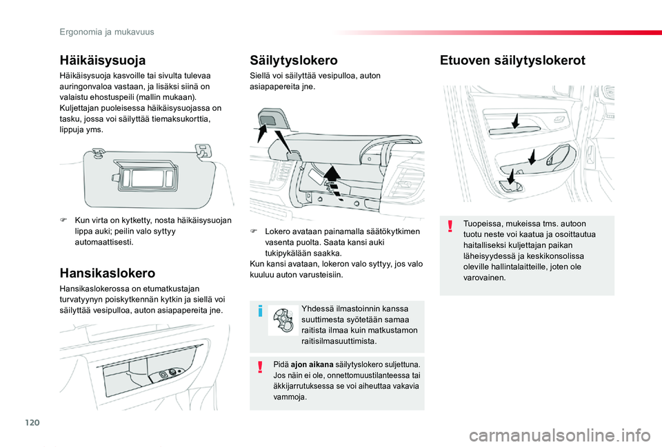TOYOTA PROACE 2020  Omistajan Käsikirja (in Finnish) 120
Proace_fi_Chap03_ergonomie-et-confort_ed2019_V02
Etuoven säilytyslokerot
Tuopeissa, mukeissa tms. autoon tuotu neste voi kaatua ja osoittautua haitalliseksi kuljettajan paikan läheisyydessä ja 