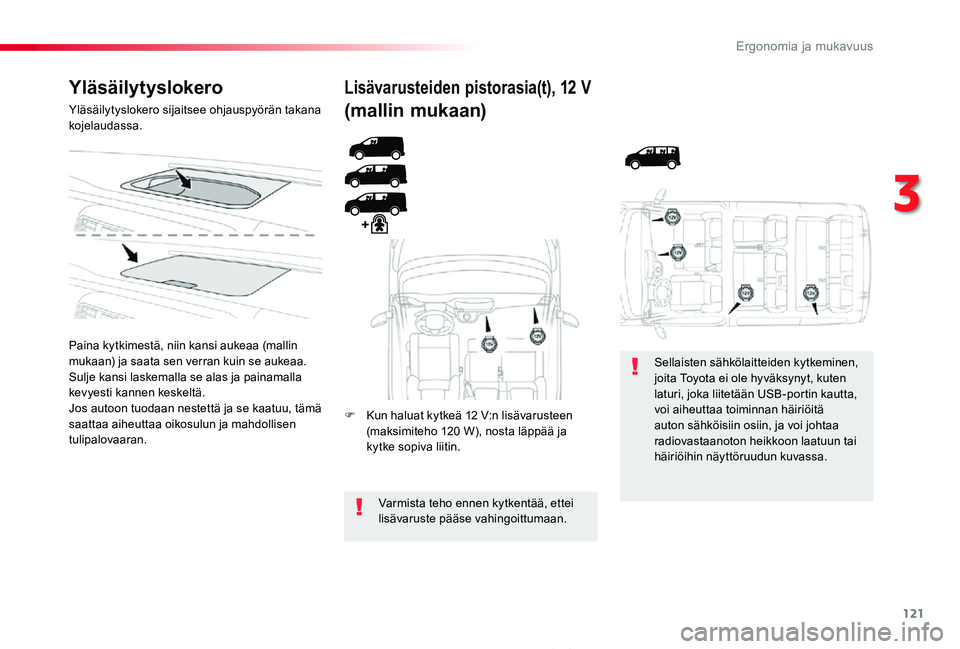 TOYOTA PROACE 2020  Omistajan Käsikirja (in Finnish) 121
Proace_fi_Chap03_ergonomie-et-confort_ed2019_V02
Yläsäilytyslokero
Yläsäilytyslokero sijaitsee ohjauspyörän takana kojelaudassa.
Paina kytkimestä, niin kansi aukeaa (mallin mukaan) ja saata