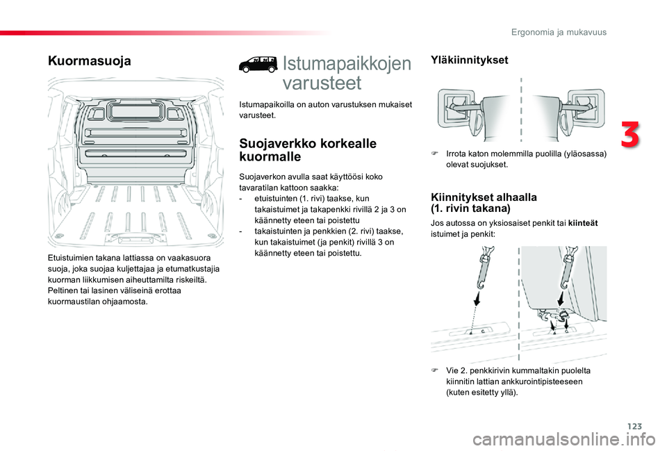 TOYOTA PROACE 2020  Omistajan Käsikirja (in Finnish) 123
Proace_fi_Chap03_ergonomie-et-confort_ed2019_V02
Kuormasuoja
Etuistuimien takana lattiassa on vaakasuora suoja, joka suojaa kuljettajaa ja etumatkustajia kuorman liikkumisen aiheuttamilta riskeilt