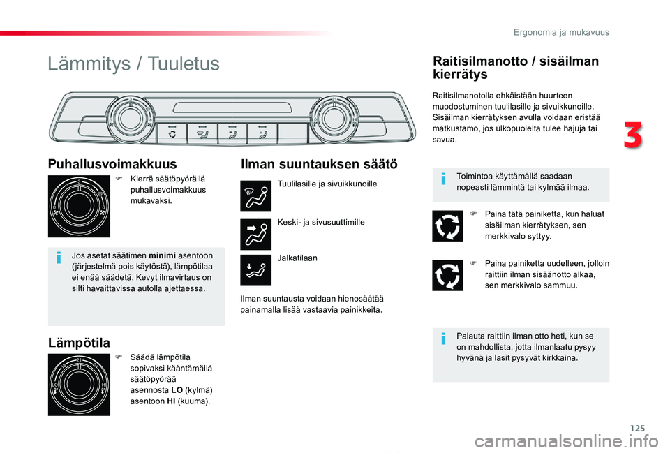 TOYOTA PROACE 2020  Omistajan Käsikirja (in Finnish) 125
Proace_fi_Chap03_ergonomie-et-confort_ed2019_V02
Lämpötila
Puhallusvoimakkuus
F Kierrä säätöpyörällä puhallusvoimakkuus mukavaksi.
Jos asetat säätimen minimi asentoon ( järjestelmä po