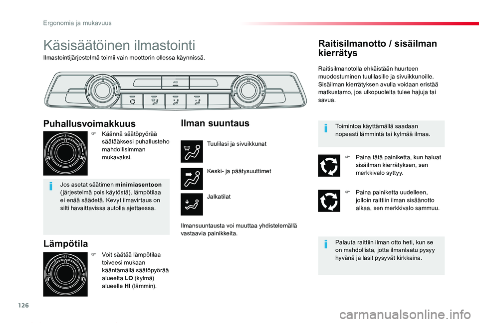 TOYOTA PROACE 2020  Omistajan Käsikirja (in Finnish) 126
Proace_fi_Chap03_ergonomie-et-confort_ed2019_V02
Ilmastointijärjestelmä toimii vain moottorin ollessa käynnissä.
Käsisäätöinen ilmastointi
Lämpötila
F Voit säätää lämpötilaa toivee