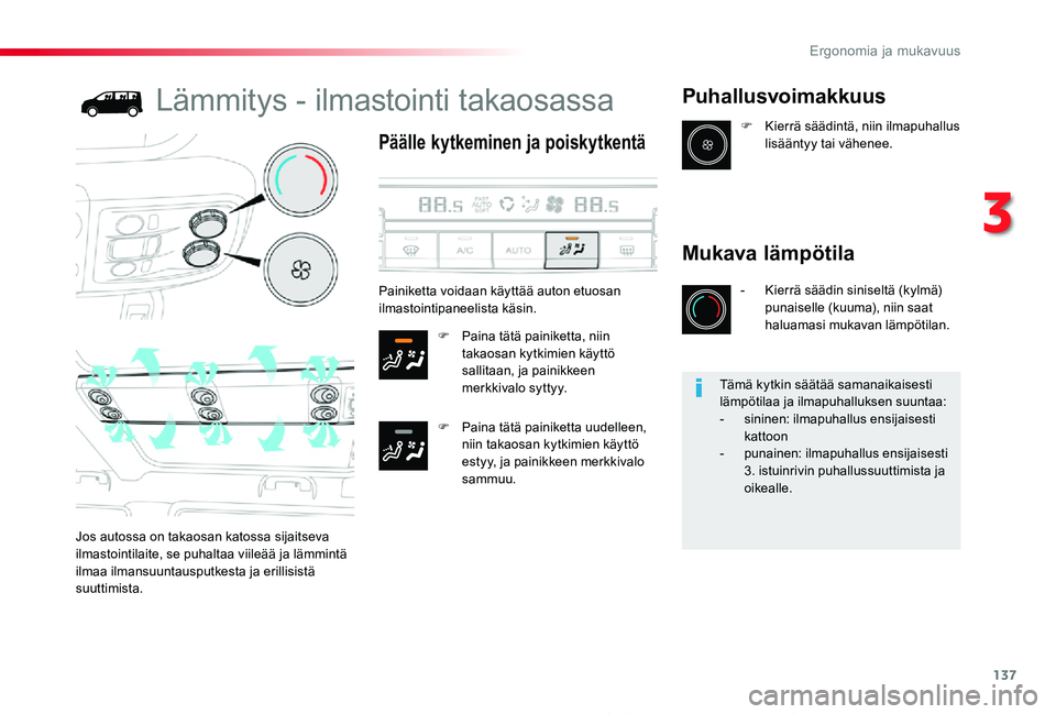 TOYOTA PROACE 2020  Omistajan Käsikirja (in Finnish) 137
Proace_fi_Chap03_ergonomie-et-confort_ed2019_V02
Lämmitys - ilmastointi takaosassa
Päälle kytkeminen ja poiskytkentä
F Paina tätä painiketta, niin takaosan kytkimien käyttö sallitaan, ja p