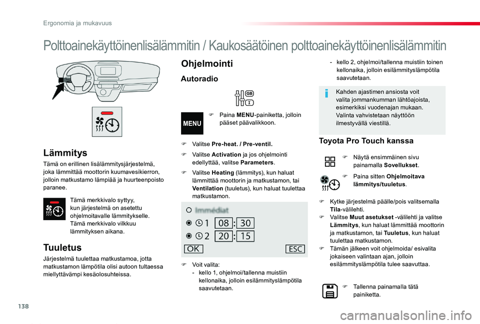 TOYOTA PROACE 2020  Omistajan Käsikirja (in Finnish) 138
Proace_fi_Chap03_ergonomie-et-confort_ed2019_V02
Lämmitys
Tämä on erillinen lisälämmitysjärjestelmä, joka lämmittää moottorin kuumavesikierron, jolloin matkustamo lämpiää ja huurteenp