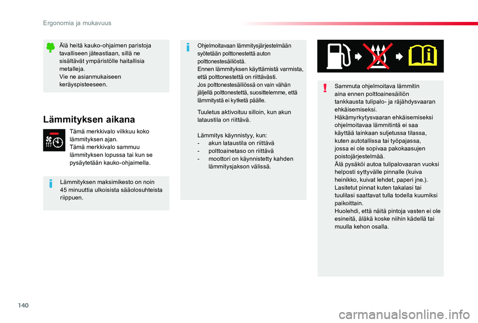 TOYOTA PROACE 2020  Omistajan Käsikirja (in Finnish) 140
Proace_fi_Chap03_ergonomie-et-confort_ed2019_V02
Sammuta ohjelmoitava lämmitin aina ennen polttoainesäiliön tankkausta tulipalo- ja räjähdysvaaran ehkäisemiseksi.Häkämyrkytysvaaran ehkäis