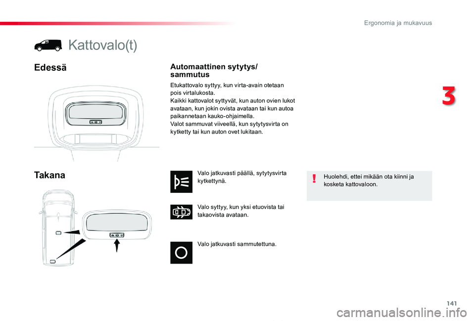 TOYOTA PROACE 2020  Omistajan Käsikirja (in Finnish) 141
Proace_fi_Chap03_ergonomie-et-confort_ed2019_V02
Valo jatkuvasti sammutettuna.
Valo syttyy, kun yksi etuovista tai takaovista avataan.
Valo jatkuvasti päällä, sytytysvirta kytkettynä.Ta k a n 