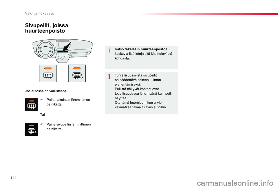 TOYOTA PROACE 2020  Omistajan Käsikirja (in Finnish) 144
Proace_fi_Chap04_eclairage-et-visibilite_ed2019_V02
Sivupeilit, joissa 
huurteenpoisto
Ta i
Turvallisuussyistä sivupeilit on säädettävä sokean kulman pienentämiseksi.Peilistä näkyvät koht