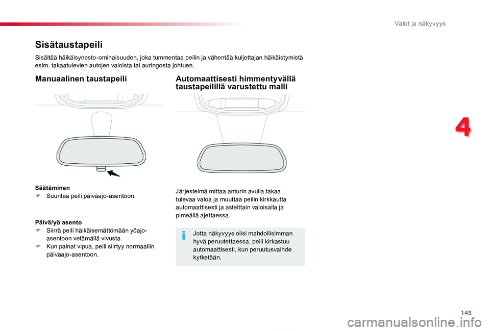 TOYOTA PROACE 2020  Omistajan Käsikirja (in Finnish) 145
Proace_fi_Chap04_eclairage-et-visibilite_ed2019_V02
Sisätaustapeili
Sisältää häikäisynesto-ominaisuuden, joka tummentaa peilin ja vähentää kuljettajan häikäistymistä esim. takaatulevie
