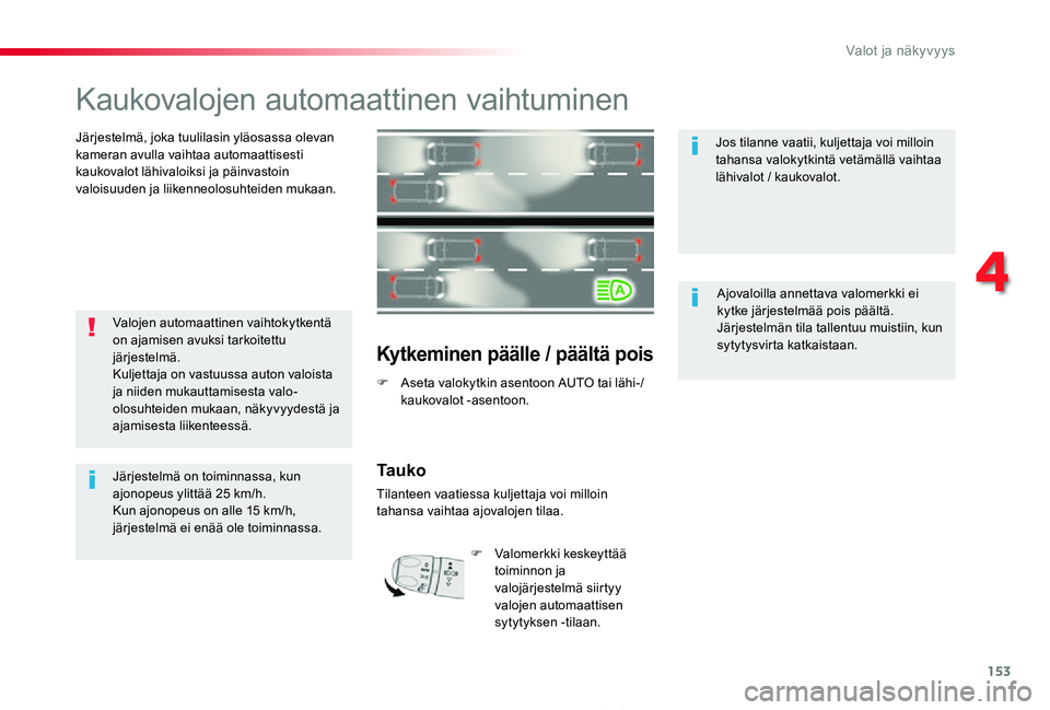TOYOTA PROACE 2020  Omistajan Käsikirja (in Finnish) 153
Proace_fi_Chap04_eclairage-et-visibilite_ed2019_V02
Kaukovalojen automaattinen vaihtuminen
Järjestelmä, joka tuulilasin yläosassa olevan kameran avulla vaihtaa automaattisesti kaukovalot lähiv
