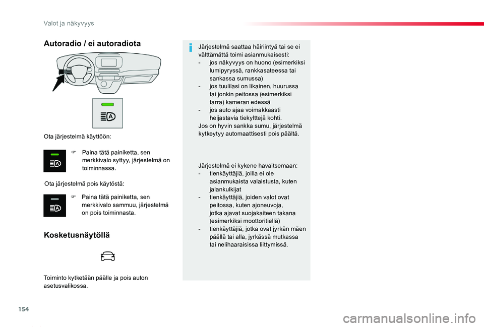 TOYOTA PROACE 2020  Omistajan Käsikirja (in Finnish) 154
Proace_fi_Chap04_eclairage-et-visibilite_ed2019_V02
Kosketusnäytöllä
Autoradio / ei autoradiota
Ota järjestelmä pois käytöstä:
Ota järjestelmä käyttöön:
F Paina tätä painiketta, sen