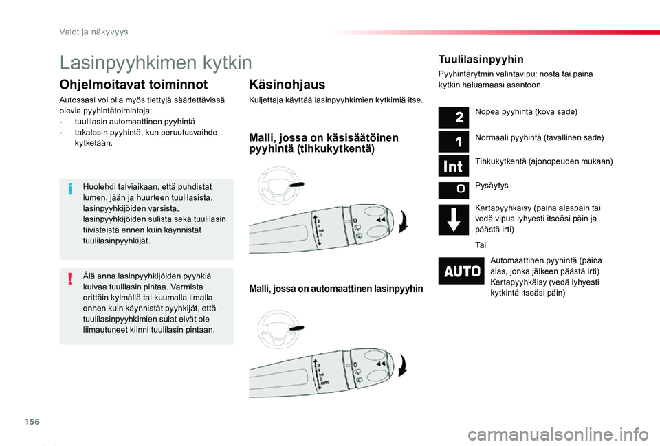 TOYOTA PROACE 2020  Omistajan Käsikirja (in Finnish) 156
Proace_fi_Chap04_eclairage-et-visibilite_ed2019_V02
Lasinpyyhkimen kytkin
Käsinohjaus
Kuljettaja käyttää lasinpyyhkimien kytkimiä itse.
Ohjelmoitavat toiminnot
Autossasi voi olla myös tietty