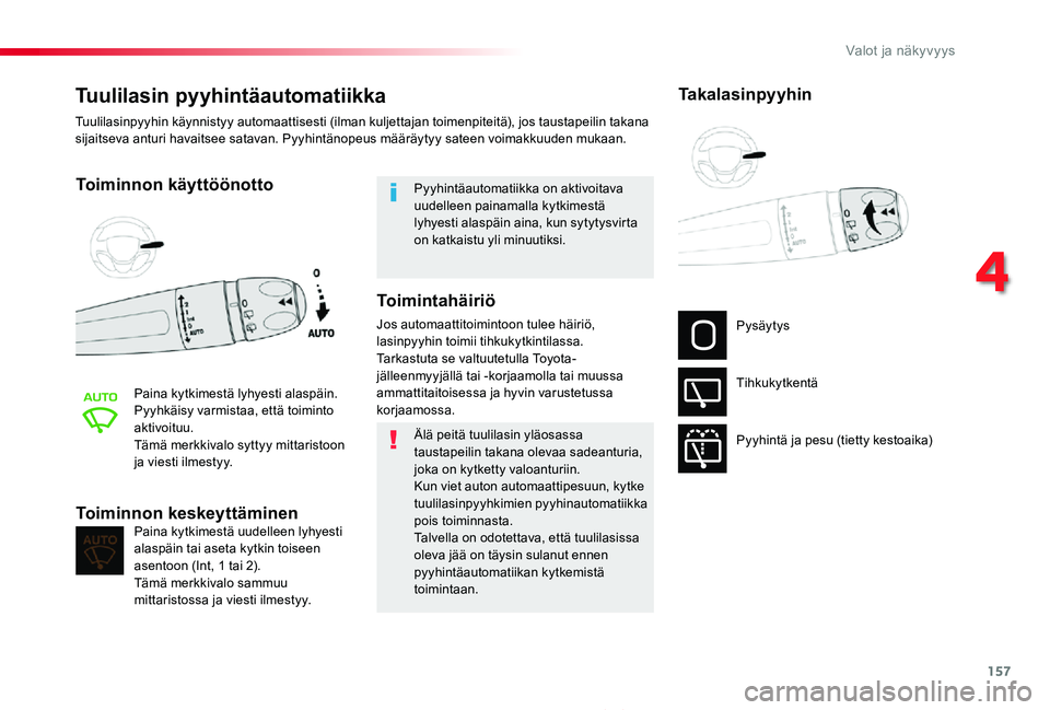 TOYOTA PROACE 2020  Omistajan Käsikirja (in Finnish) 157
Proace_fi_Chap04_eclairage-et-visibilite_ed2019_V02
Tuulilasin pyyhintäautomatiikka
Toiminnon käyttöönotto
Paina kytkimestä lyhyesti alaspäin.Pyyhkäisy varmistaa, että toiminto aktivoituu.