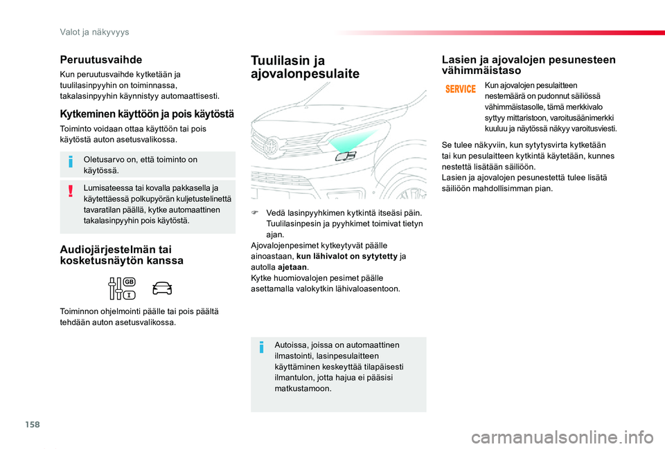 TOYOTA PROACE 2020  Omistajan Käsikirja (in Finnish) 158
Proace_fi_Chap04_eclairage-et-visibilite_ed2019_V02
Lumisateessa tai kovalla pakkasella ja käytettäessä polkupyörän kuljetustelinettä tavaratilan päällä, kytke automaattinen takalasinpyyh