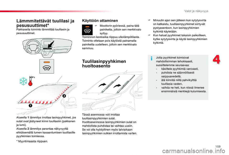 TOYOTA PROACE 2020  Omistajan Käsikirja (in Finnish) 159
Proace_fi_Chap04_eclairage-et-visibilite_ed2019_V02
* Myyntimaasta riippuen.
Lämmmitettävät tuulilasi ja 
pesusuuttimet*Pakkasella toiminto lämmittää tuulilasin ja pesusuuttimet.
Alueella 1 