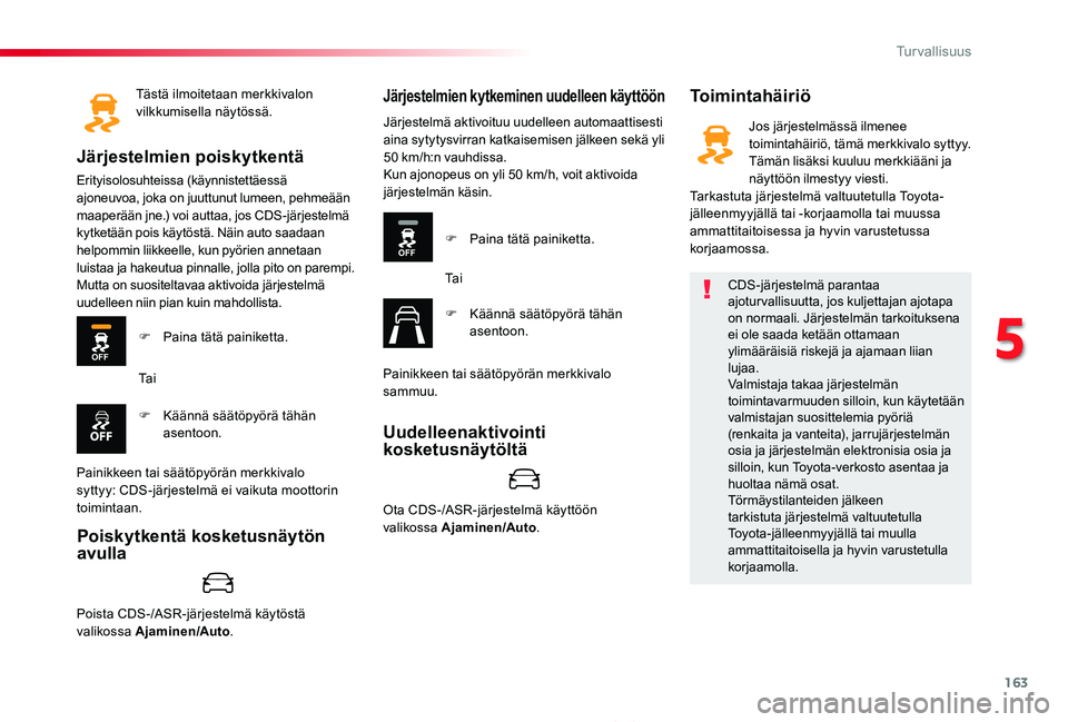 TOYOTA PROACE 2020 Omistajan Käsikirja (in Finnish) 163
Proace_fi_Chap05_securite_ed2019_V02
Tästä ilmoitetaan merkkivalon vilkkumisella näytössä.
Järjestelmien poiskytkentä
Erityisolosuhteissa (käynnistettäessä ajoneuvoa, joka on juuttunut l TOYOTA PROACE 2020 Omistajan Käsikirja (in Finnish) 163
Proace_fi_Chap05_securite_ed2019_V02
Tästä ilmoitetaan merkkivalon vilkkumisella näytössä.
Järjestelmien poiskytkentä
Erityisolosuhteissa (käynnistettäessä ajoneuvoa, joka on juuttunut l