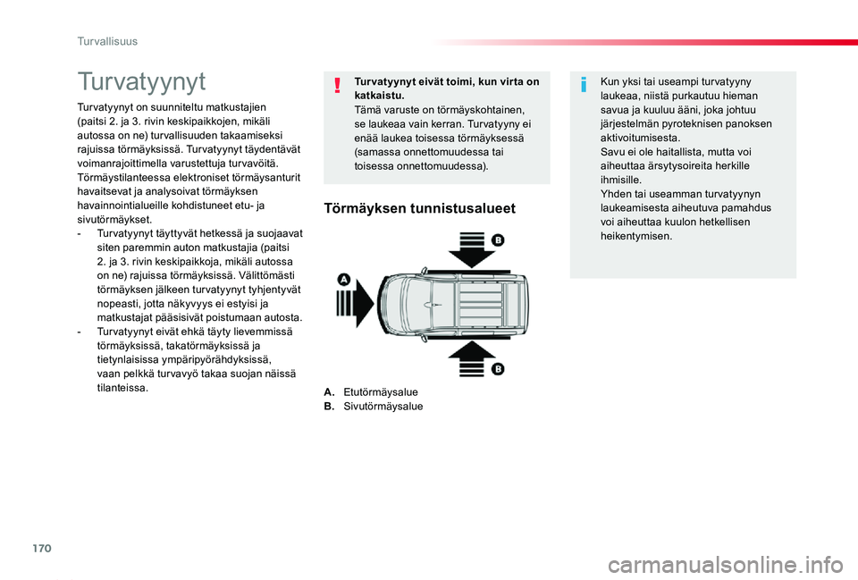 TOYOTA PROACE 2020  Omistajan Käsikirja (in Finnish) 170
Proace_fi_Chap05_securite_ed2019_V02
Turvatyynyt
Turvatyynyt on suunniteltu matkustajien (paitsi 2. ja 3. rivin keskipaikkojen, mikäli autossa on ne) turvallisuuden takaamiseksi rajuissa törmäy