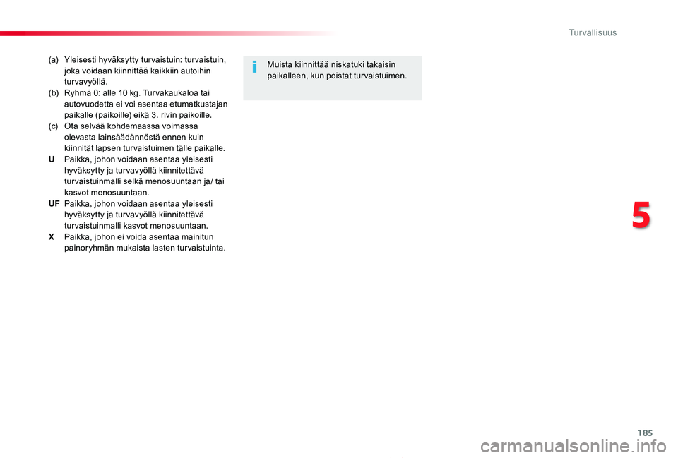TOYOTA PROACE 2020  Omistajan Käsikirja (in Finnish) 185
Proace_fi_Chap05_securite_ed2019_V02
(a)  Yleisesti hyväksytty tur vaistuin: tur vaistuin, joka voidaan kiinnittää kaikkiin autoihin turvavyöllä.(b)  Ryhmä 0: alle 10 kg. Tur vakaukaloa tai 